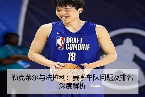 勒克莱尔与法拉利：赛季车队问题及排名深度解析